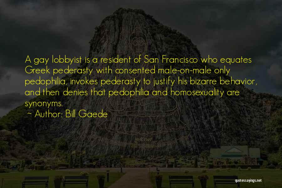 Bill Gaede Quotes: A Gay Lobbyist Is A Resident Of San Francisco Who Equates Greek Pederasty With Consented Male-on-male Only Pedophilia, Invokes Pederasty