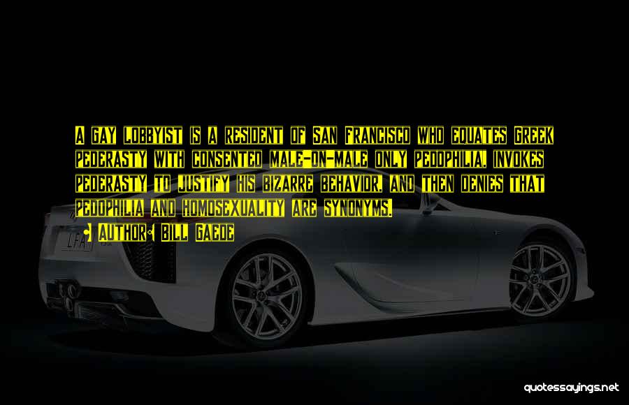 Bill Gaede Quotes: A Gay Lobbyist Is A Resident Of San Francisco Who Equates Greek Pederasty With Consented Male-on-male Only Pedophilia, Invokes Pederasty