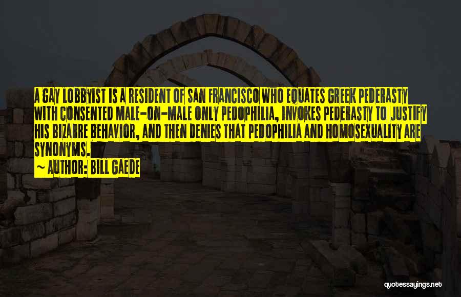 Bill Gaede Quotes: A Gay Lobbyist Is A Resident Of San Francisco Who Equates Greek Pederasty With Consented Male-on-male Only Pedophilia, Invokes Pederasty