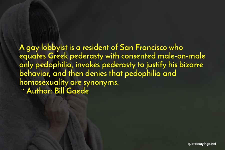 Bill Gaede Quotes: A Gay Lobbyist Is A Resident Of San Francisco Who Equates Greek Pederasty With Consented Male-on-male Only Pedophilia, Invokes Pederasty