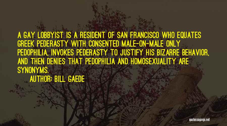 Bill Gaede Quotes: A Gay Lobbyist Is A Resident Of San Francisco Who Equates Greek Pederasty With Consented Male-on-male Only Pedophilia, Invokes Pederasty