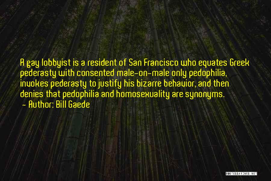 Bill Gaede Quotes: A Gay Lobbyist Is A Resident Of San Francisco Who Equates Greek Pederasty With Consented Male-on-male Only Pedophilia, Invokes Pederasty