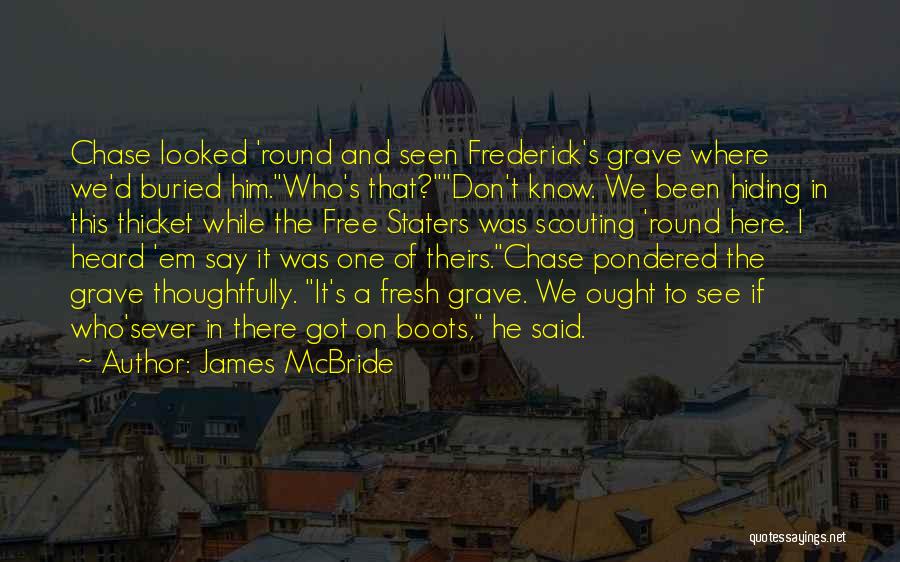 James McBride Quotes: Chase Looked 'round And Seen Frederick's Grave Where We'd Buried Him.who's That?don't Know. We Been Hiding In This Thicket While