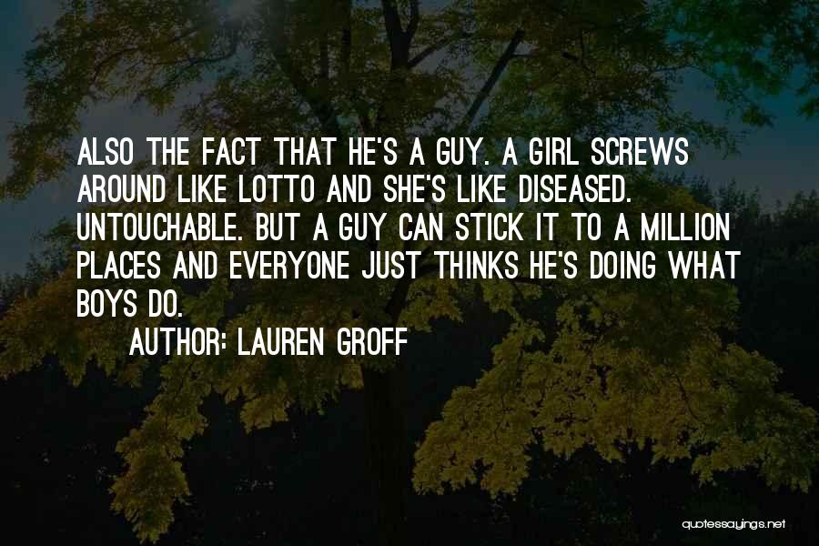 Lauren Groff Quotes: Also The Fact That He's A Guy. A Girl Screws Around Like Lotto And She's Like Diseased. Untouchable. But A