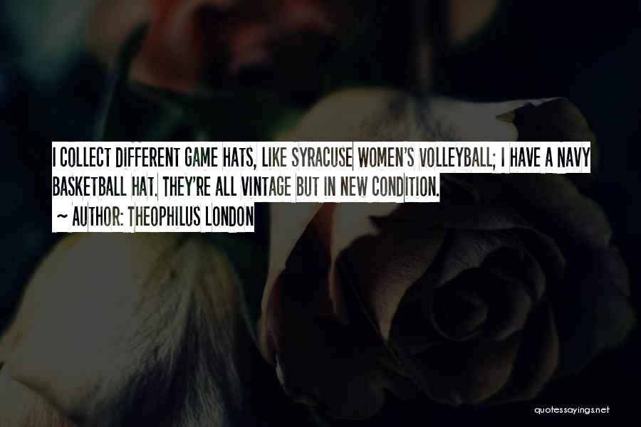 Theophilus London Quotes: I Collect Different Game Hats, Like Syracuse Women's Volleyball; I Have A Navy Basketball Hat. They're All Vintage But In