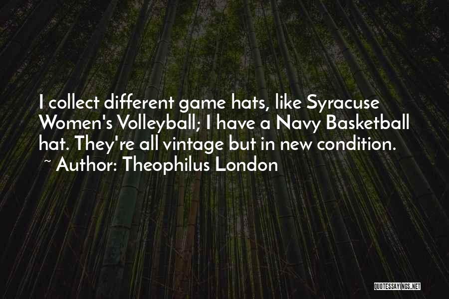 Theophilus London Quotes: I Collect Different Game Hats, Like Syracuse Women's Volleyball; I Have A Navy Basketball Hat. They're All Vintage But In