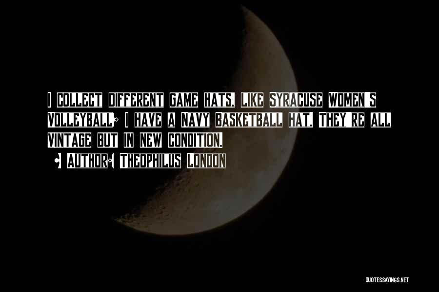 Theophilus London Quotes: I Collect Different Game Hats, Like Syracuse Women's Volleyball; I Have A Navy Basketball Hat. They're All Vintage But In