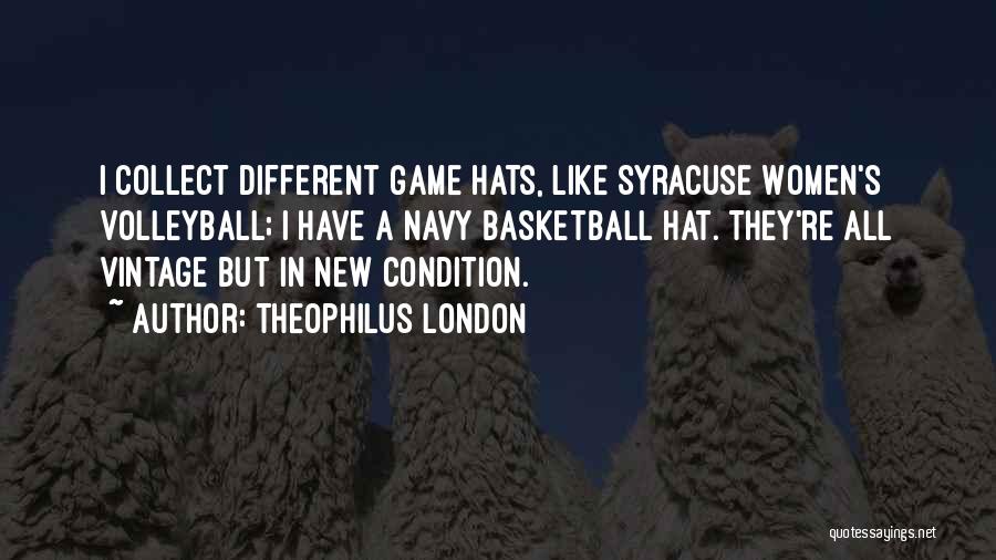 Theophilus London Quotes: I Collect Different Game Hats, Like Syracuse Women's Volleyball; I Have A Navy Basketball Hat. They're All Vintage But In