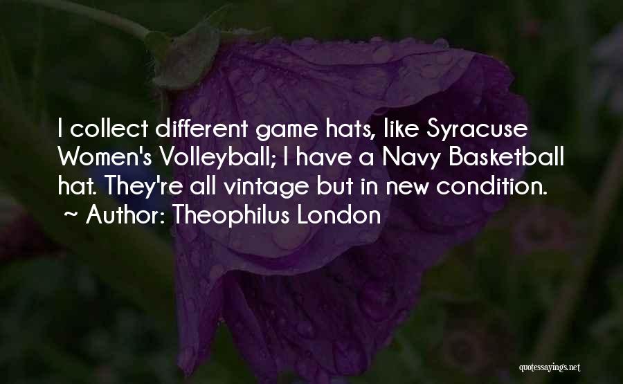 Theophilus London Quotes: I Collect Different Game Hats, Like Syracuse Women's Volleyball; I Have A Navy Basketball Hat. They're All Vintage But In