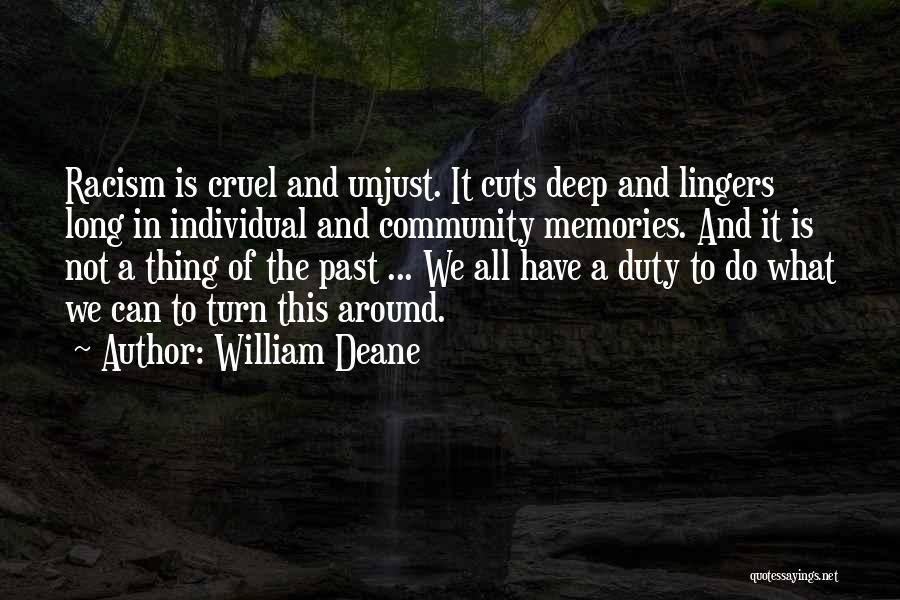 William Deane Quotes: Racism Is Cruel And Unjust. It Cuts Deep And Lingers Long In Individual And Community Memories. And It Is Not