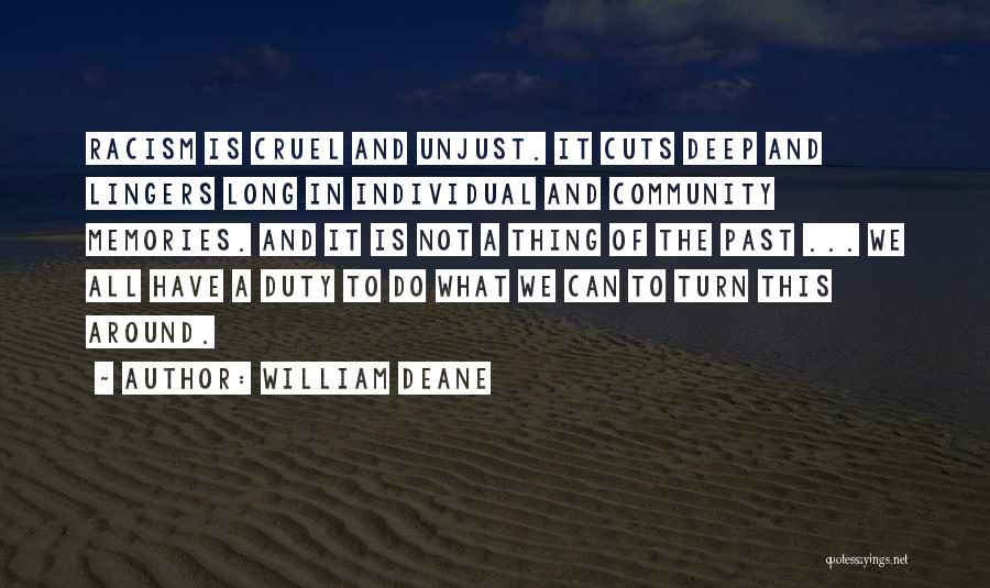 William Deane Quotes: Racism Is Cruel And Unjust. It Cuts Deep And Lingers Long In Individual And Community Memories. And It Is Not