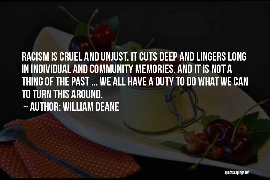 William Deane Quotes: Racism Is Cruel And Unjust. It Cuts Deep And Lingers Long In Individual And Community Memories. And It Is Not