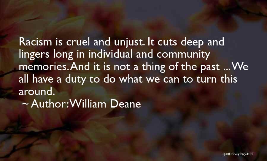 William Deane Quotes: Racism Is Cruel And Unjust. It Cuts Deep And Lingers Long In Individual And Community Memories. And It Is Not