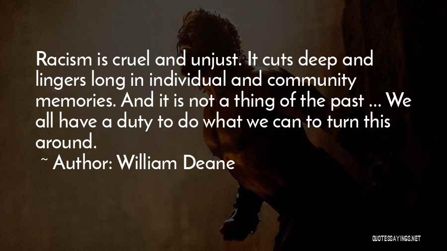 William Deane Quotes: Racism Is Cruel And Unjust. It Cuts Deep And Lingers Long In Individual And Community Memories. And It Is Not