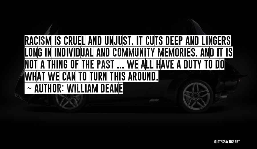 William Deane Quotes: Racism Is Cruel And Unjust. It Cuts Deep And Lingers Long In Individual And Community Memories. And It Is Not