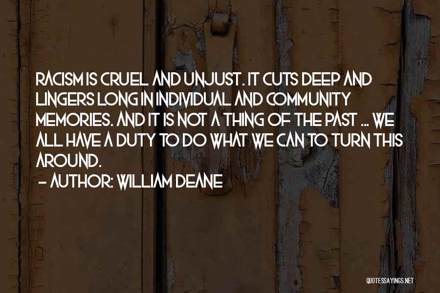 William Deane Quotes: Racism Is Cruel And Unjust. It Cuts Deep And Lingers Long In Individual And Community Memories. And It Is Not