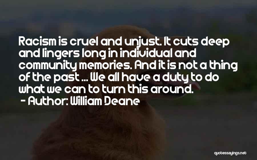 William Deane Quotes: Racism Is Cruel And Unjust. It Cuts Deep And Lingers Long In Individual And Community Memories. And It Is Not