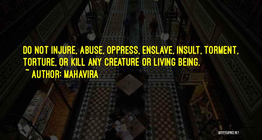 Mahavira Quotes: Do Not Injure, Abuse, Oppress, Enslave, Insult, Torment, Torture, Or Kill Any Creature Or Living Being.