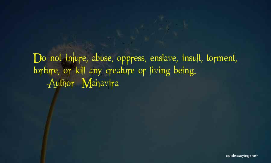 Mahavira Quotes: Do Not Injure, Abuse, Oppress, Enslave, Insult, Torment, Torture, Or Kill Any Creature Or Living Being.