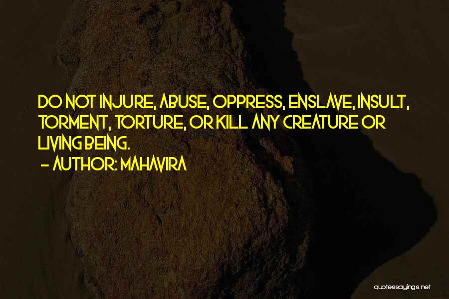 Mahavira Quotes: Do Not Injure, Abuse, Oppress, Enslave, Insult, Torment, Torture, Or Kill Any Creature Or Living Being.