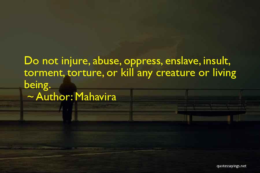 Mahavira Quotes: Do Not Injure, Abuse, Oppress, Enslave, Insult, Torment, Torture, Or Kill Any Creature Or Living Being.