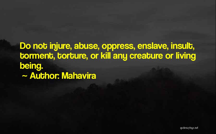 Mahavira Quotes: Do Not Injure, Abuse, Oppress, Enslave, Insult, Torment, Torture, Or Kill Any Creature Or Living Being.