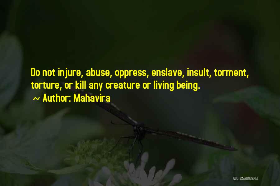 Mahavira Quotes: Do Not Injure, Abuse, Oppress, Enslave, Insult, Torment, Torture, Or Kill Any Creature Or Living Being.