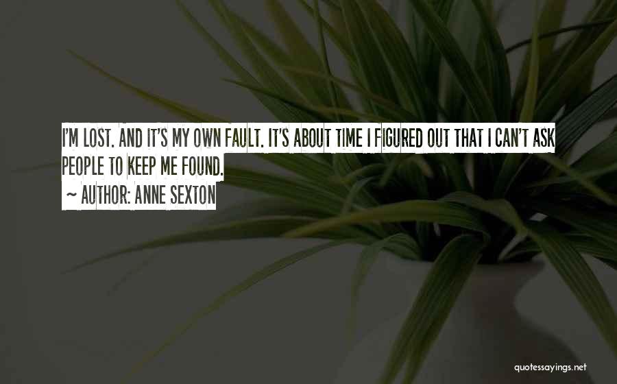 Anne Sexton Quotes: I'm Lost. And It's My Own Fault. It's About Time I Figured Out That I Can't Ask People To Keep