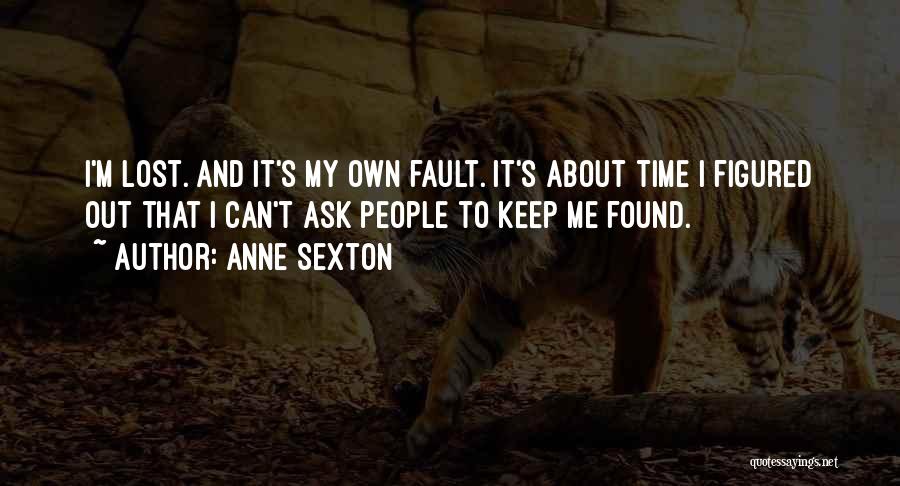 Anne Sexton Quotes: I'm Lost. And It's My Own Fault. It's About Time I Figured Out That I Can't Ask People To Keep