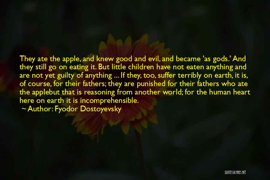 Fyodor Dostoyevsky Quotes: They Ate The Apple, And Knew Good And Evil, And Became 'as Gods.' And They Still Go On Eating It.