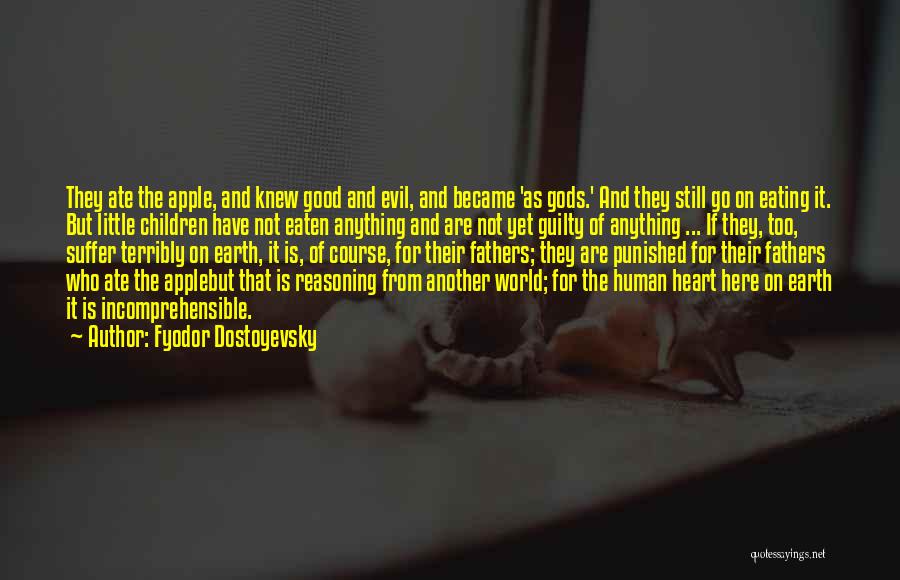 Fyodor Dostoyevsky Quotes: They Ate The Apple, And Knew Good And Evil, And Became 'as Gods.' And They Still Go On Eating It.