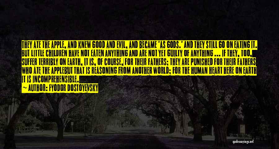 Fyodor Dostoyevsky Quotes: They Ate The Apple, And Knew Good And Evil, And Became 'as Gods.' And They Still Go On Eating It.