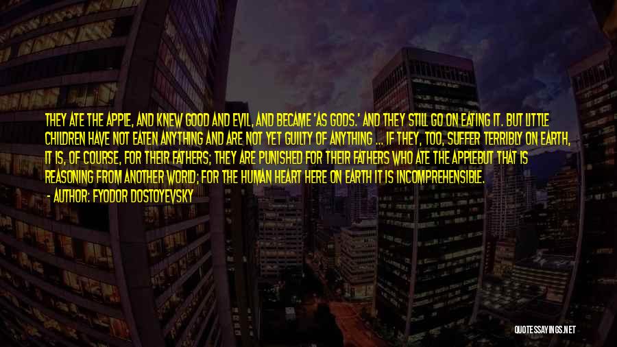 Fyodor Dostoyevsky Quotes: They Ate The Apple, And Knew Good And Evil, And Became 'as Gods.' And They Still Go On Eating It.