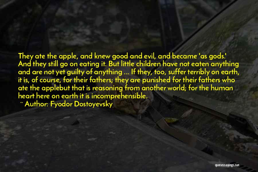 Fyodor Dostoyevsky Quotes: They Ate The Apple, And Knew Good And Evil, And Became 'as Gods.' And They Still Go On Eating It.