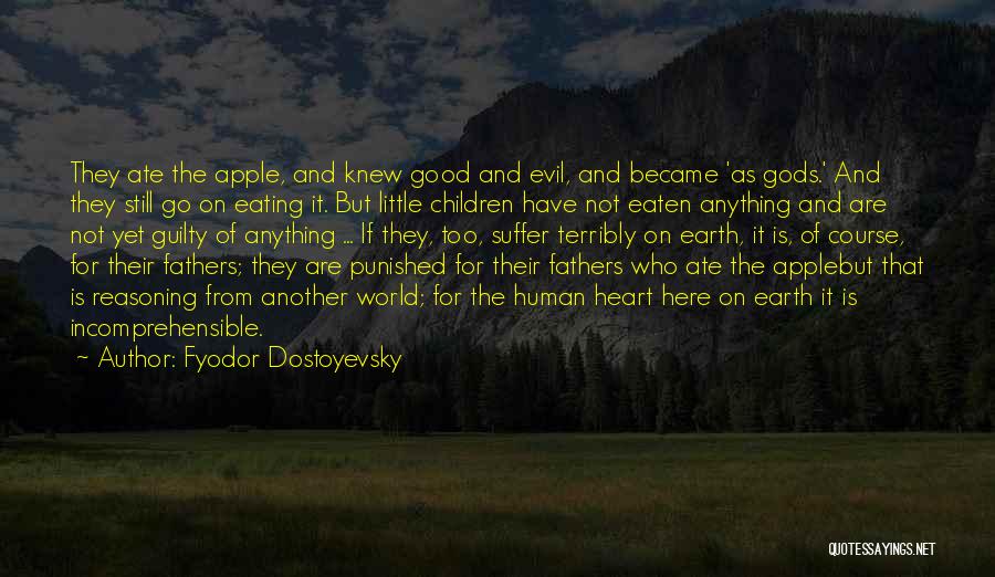 Fyodor Dostoyevsky Quotes: They Ate The Apple, And Knew Good And Evil, And Became 'as Gods.' And They Still Go On Eating It.