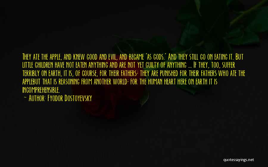 Fyodor Dostoyevsky Quotes: They Ate The Apple, And Knew Good And Evil, And Became 'as Gods.' And They Still Go On Eating It.