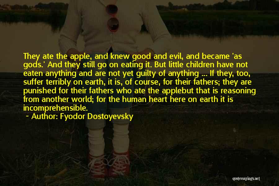 Fyodor Dostoyevsky Quotes: They Ate The Apple, And Knew Good And Evil, And Became 'as Gods.' And They Still Go On Eating It.