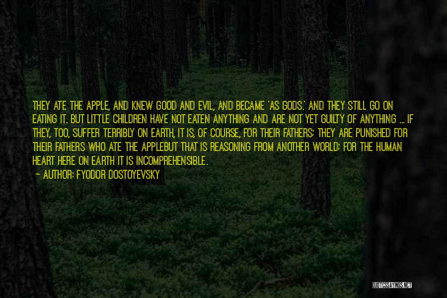 Fyodor Dostoyevsky Quotes: They Ate The Apple, And Knew Good And Evil, And Became 'as Gods.' And They Still Go On Eating It.