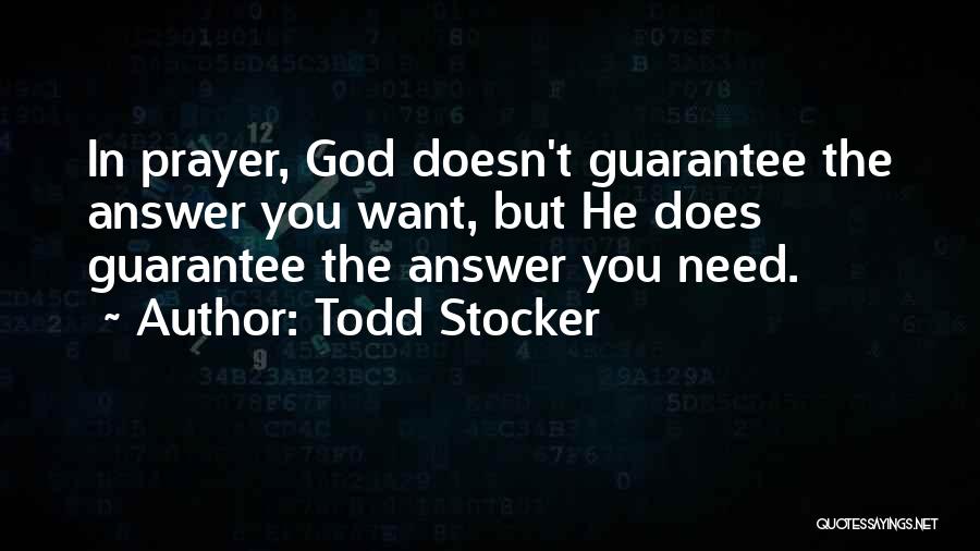 Todd Stocker Quotes: In Prayer, God Doesn't Guarantee The Answer You Want, But He Does Guarantee The Answer You Need.