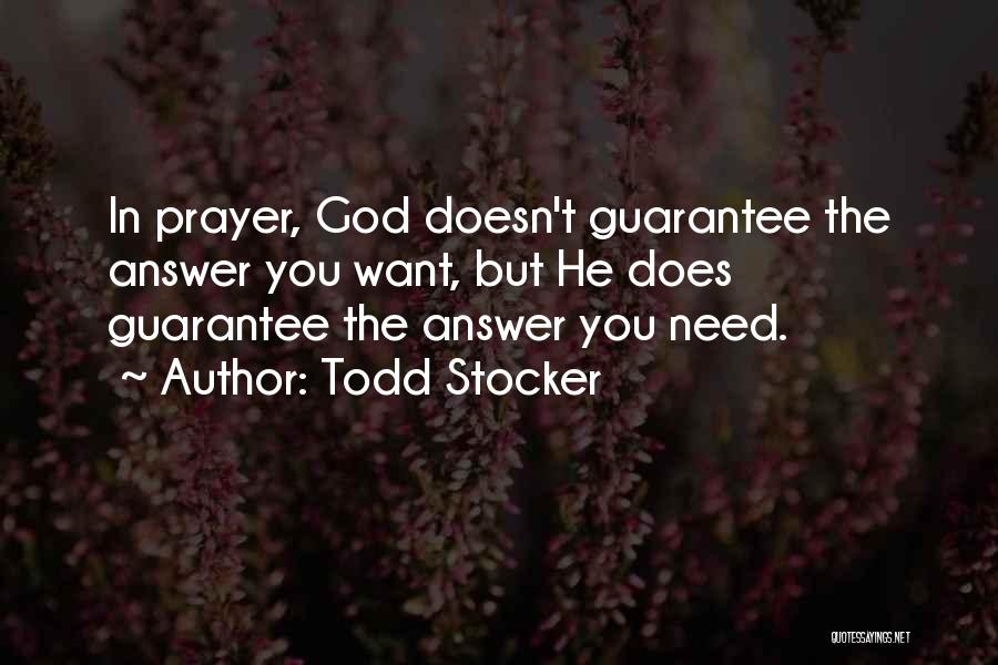 Todd Stocker Quotes: In Prayer, God Doesn't Guarantee The Answer You Want, But He Does Guarantee The Answer You Need.
