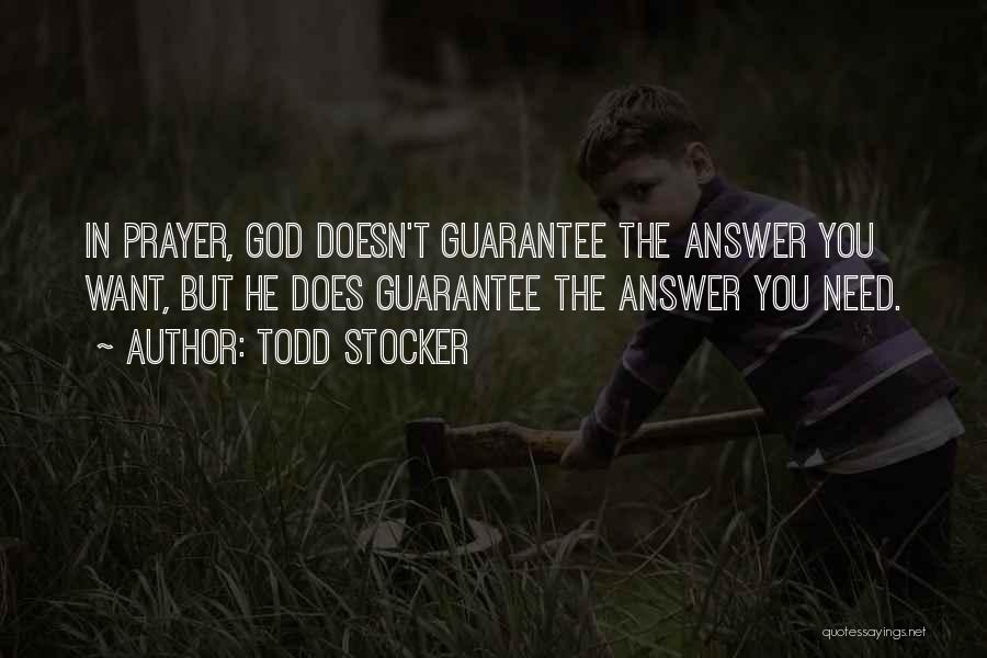 Todd Stocker Quotes: In Prayer, God Doesn't Guarantee The Answer You Want, But He Does Guarantee The Answer You Need.