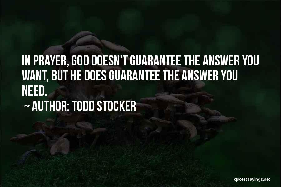 Todd Stocker Quotes: In Prayer, God Doesn't Guarantee The Answer You Want, But He Does Guarantee The Answer You Need.