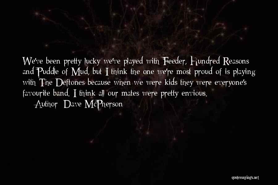 Dave McPherson Quotes: We've Been Pretty Lucky We've Played With Feeder, Hundred Reasons And Puddle Of Mud, But I Think The One We're