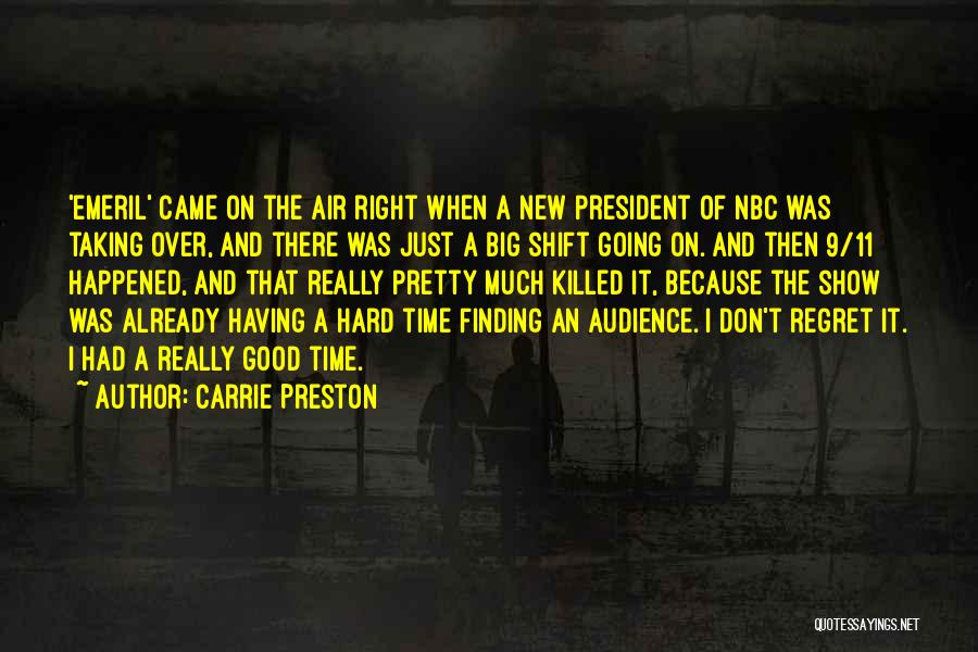 Carrie Preston Quotes: 'emeril' Came On The Air Right When A New President Of Nbc Was Taking Over, And There Was Just A