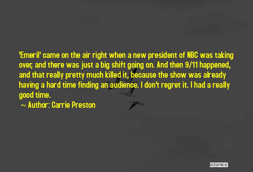 Carrie Preston Quotes: 'emeril' Came On The Air Right When A New President Of Nbc Was Taking Over, And There Was Just A