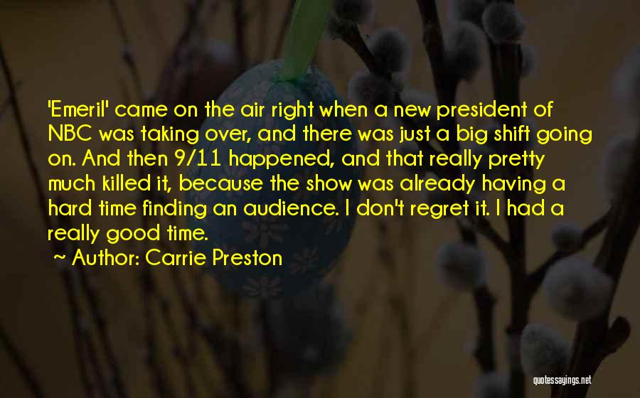 Carrie Preston Quotes: 'emeril' Came On The Air Right When A New President Of Nbc Was Taking Over, And There Was Just A