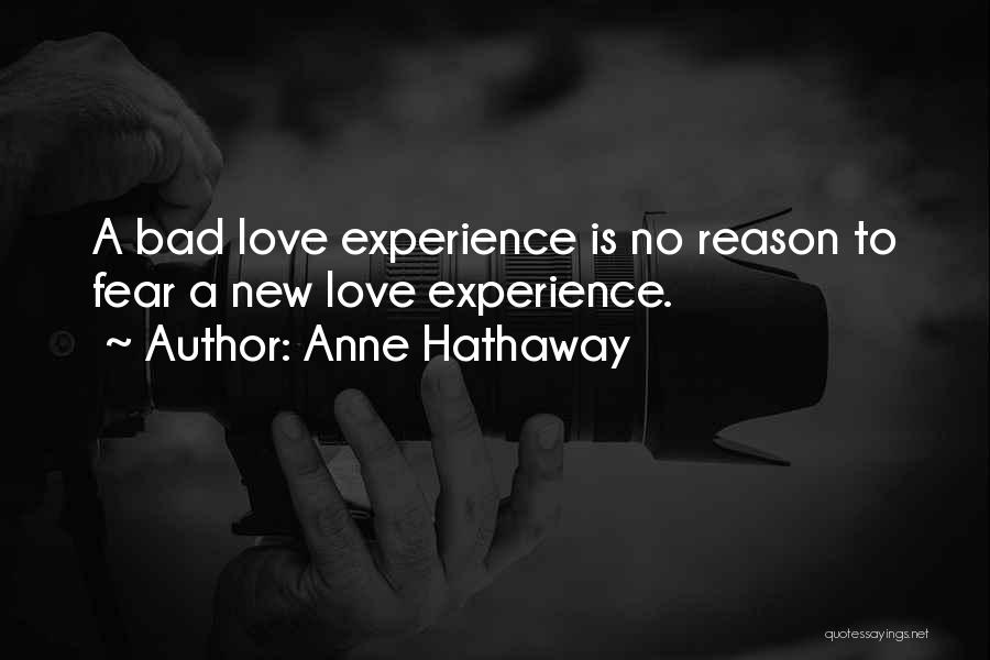 Anne Hathaway Quotes: A Bad Love Experience Is No Reason To Fear A New Love Experience.