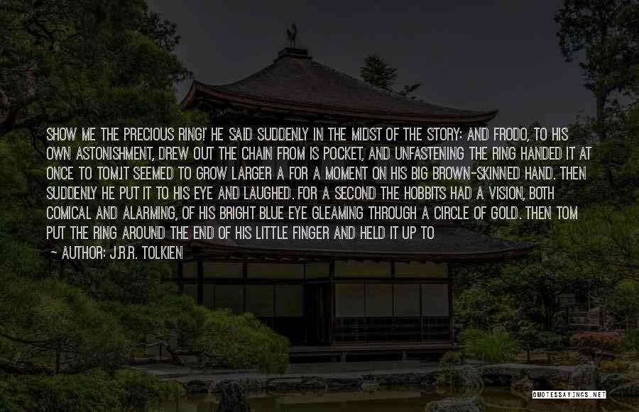 J.R.R. Tolkien Quotes: Show Me The Precious Ring!' He Said Suddenly In The Midst Of The Story: And Frodo, To His Own Astonishment,