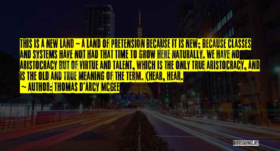 Thomas D'Arcy McGee Quotes: This Is A New Land - A Land Of Pretension Because It Is New; Because Classes And Systems Have Not