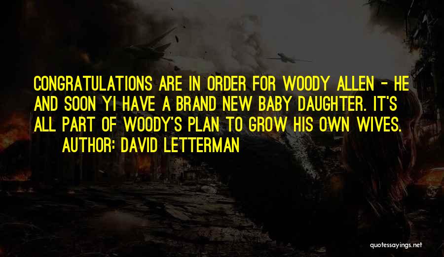 David Letterman Quotes: Congratulations Are In Order For Woody Allen - He And Soon Yi Have A Brand New Baby Daughter. It's All